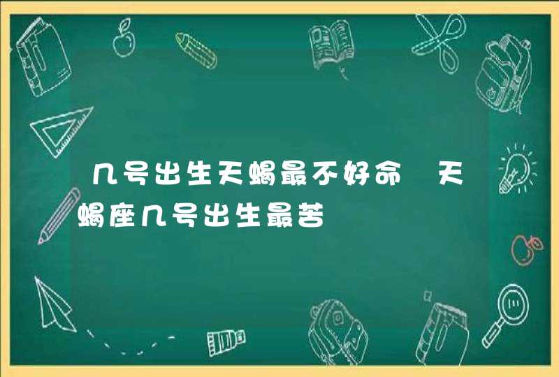 几号出生天蝎最不好命 天蝎座几号出生最苦